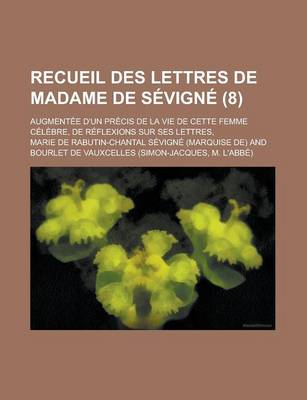 Book cover for Recueil Des Lettres de Madame de Sevigne (8); Augmentee D'Un Precis de La Vie de Cette Femme Celebre, de Reflexions Sur Ses Lettres,