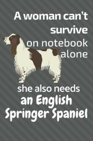 Cover of A woman can't survive on notebook alone she also needs an English Springer Spaniel