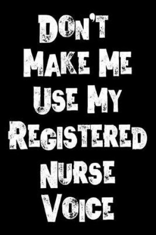 Cover of Don't Make Me Use My Registered Nurse Voice