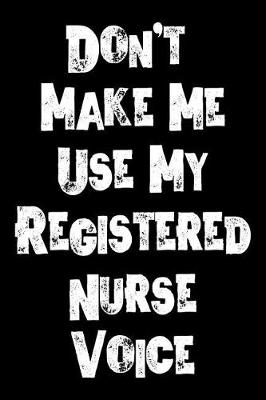 Book cover for Don't Make Me Use My Registered Nurse Voice