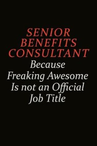 Cover of Senior Benefits Consultant Because Freaking Awesome Is Not An Official Job Title