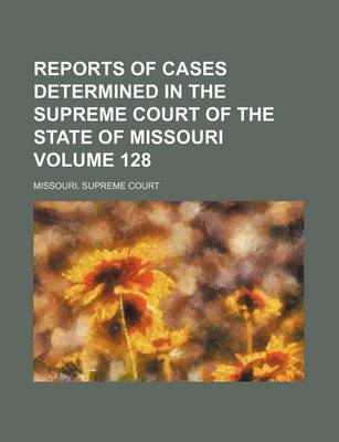 Book cover for Reports of Cases Determined in the Supreme Court of the State of Missouri Volume 128