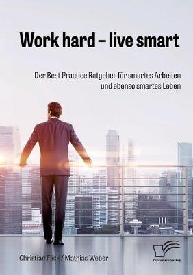 Book cover for Work hard - live smart. Der Best Practice Ratgeber für smartes Arbeiten und ebenso smartes Leben