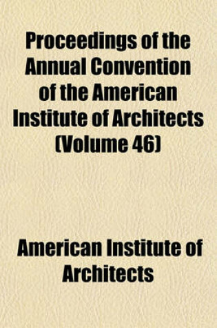 Cover of Proceedings of the Annual Convention of the American Institute of Architects (Volume 46)