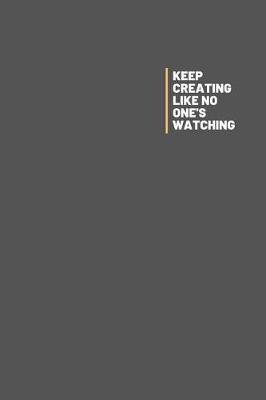 Book cover for Keep Creating Like Know One's Watching