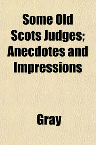 Cover of Some Old Scots Judges; Anecdotes and Impressions