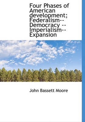 Book cover for Four Phases of American Development; Federalism--Democracy --Imperialism--Expansion