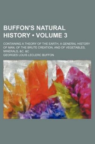 Cover of Buffon's Natural History (Volume 3); Containing a Theory of the Earth, a General History of Man, of the Brute Creation, and of Vegetables, Minerals, &C. &C