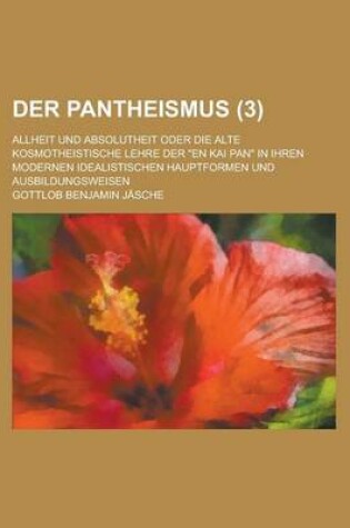 Cover of Der Pantheismus; Allheit Und Absolutheit Oder Die Alte Kosmotheistische Lehre Der En Kai Pan in Ihren Modernen Idealistischen Hauptformen Und Ausbil