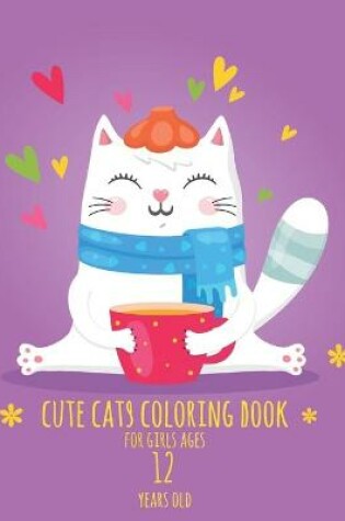 Cover of Cute Cats Coloring Book for Girls ages 12 years old