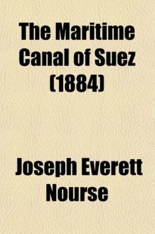 Cover of The Maritime Canal of Suez; From Its Inauguration, November 17, 1869, to the Year 1884