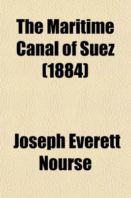 Book cover for The Maritime Canal of Suez; From Its Inauguration, November 17, 1869, to the Year 1884