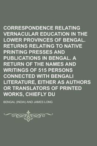 Cover of Correspondence Relating to Vernacular Education in the Lower Provinces of Bengal. Returns Relating to Native Printing Presses and Publications in Bengal. a Return of the Names and Writings of 515 Persons Connected with Bengali Literature,