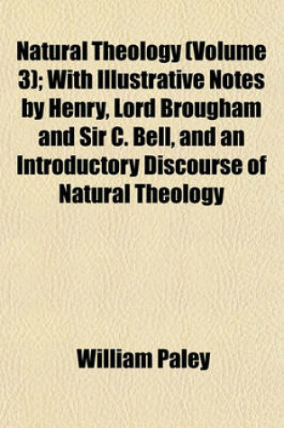 Cover of Natural Theology (Volume 3); With Illustrative Notes by Henry, Lord Brougham and Sir C. Bell, and an Introductory Discourse of Natural Theology