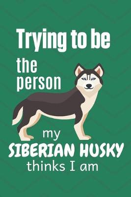 Book cover for Trying to be the person my cute Siberian Husky thinks I am