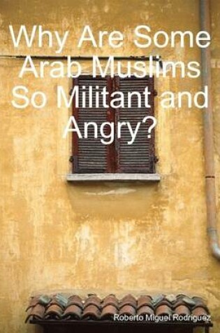 Cover of Why Are Some Arab Muslims So Militant and Angry?