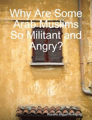 Book cover for Why Are Some Arab Muslims So Militant and Angry?