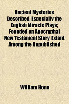Book cover for Ancient Mysteries Described, Especially the English Miracle Plays; Founded on Apocryphal New Testament Story, Extant Among the Unpublished