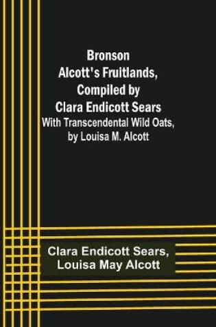 Cover of Bronson Alcott's Fruitlands, compiled by Clara Endicott Sears; With Transcendental Wild Oats, by Louisa M. Alcott