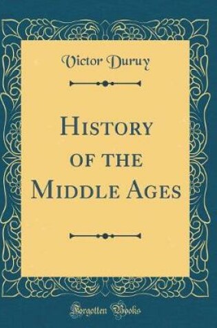 Cover of History of the Middle Ages (Classic Reprint)