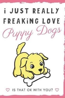 Book cover for I Just Really Freaking Love Puppy Dogs. Is That OK With You?