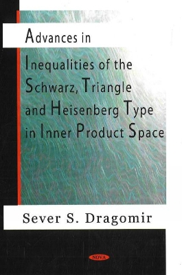 Book cover for Advances in Inequalities of the Schwarz, Triangle & Heisenberg Type in Inner Product Space