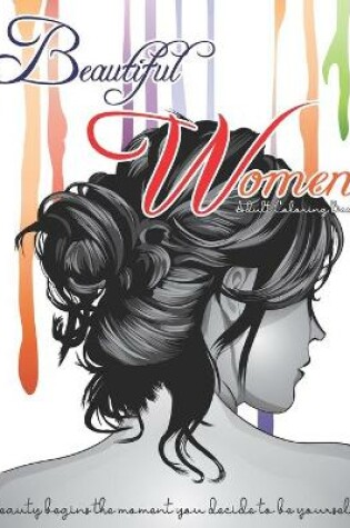 Cover of Beautiful Women Adult Coloring Book - Beauty Begins The Moment You Decide To be Yourself