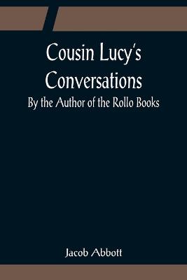 Book cover for Cousin Lucy's Conversations; By the Author of the Rollo Books