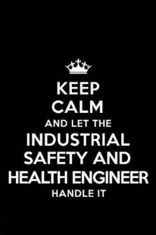 Cover of Keep Calm and Let the Industrial Safety and Health Engineer Handle It