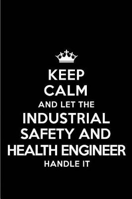 Book cover for Keep Calm and Let the Industrial Safety and Health Engineer Handle It