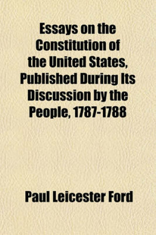 Cover of Essays on the Constitution of the United States, Published During Its Discussion by the People, 1787-1788