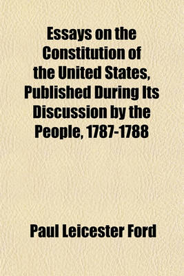 Book cover for Essays on the Constitution of the United States, Published During Its Discussion by the People, 1787-1788