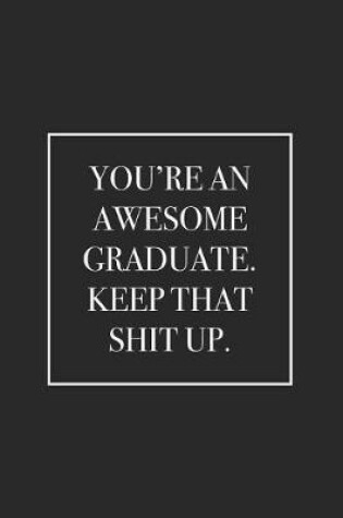 Cover of You're an Awesome Graduate. Keep That Shit Up