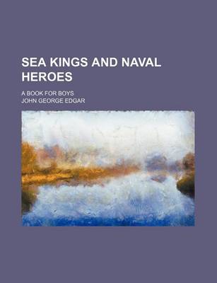 Book cover for Sea Kings and Naval Heroes; A Book for Boys