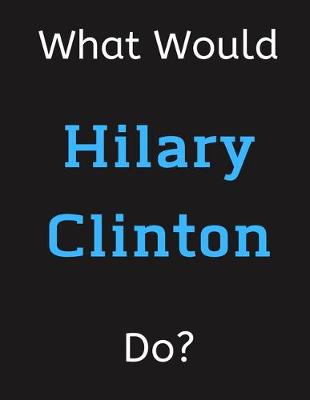 Book cover for What Would Hilary Clinton Do?