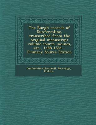 Book cover for The Burgh Records of Dunfermline, Transcribed from the Original Manuscript Volume Courts, Sasines, Etc., 1488-1584