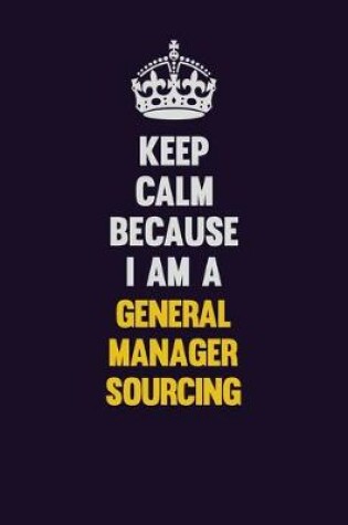 Cover of Keep Calm Because I Am A General Manager Sourcing