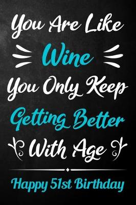 Book cover for You Are Like Wine You Only Keep Getting Better With Age Happy 51st Birthday