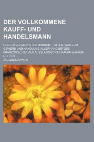 Cover of Der Vollkommene Kauff- Und Handelsmann; Oder Allgemeiner Unterricht