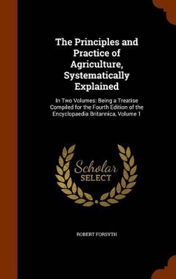 Book cover for The Principles and Practice of Agriculture, Systematically Explained