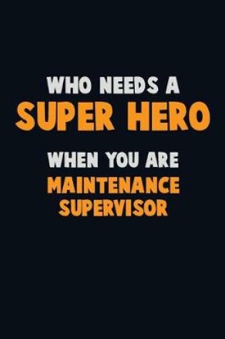 Cover of Who Need A SUPER HERO, When You Are Maintenance Supervisor