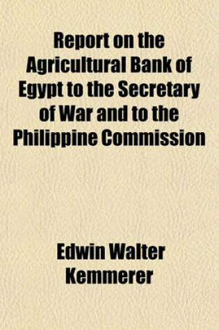 Cover of Report on the Agricultural Bank of Egypt to the Secretary of War and to the Philippine Commission