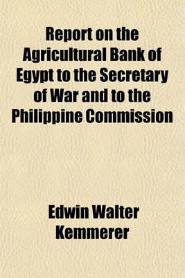 Book cover for Report on the Agricultural Bank of Egypt to the Secretary of War and to the Philippine Commission