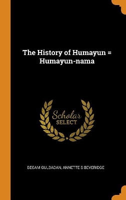 Book cover for The History of Humayun = Humayun-Nama