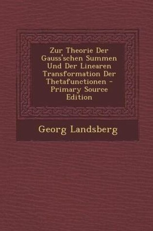 Cover of Zur Theorie Der Gauss'schen Summen Und Der Linearen Transformation Der Thetafunctionen - Primary Source Edition