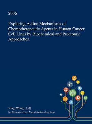 Book cover for Exploring Action Mechanisms of Chemotherapeutic Agents in Human Cancer Cell Lines by Biochemical and Proteomic Approaches