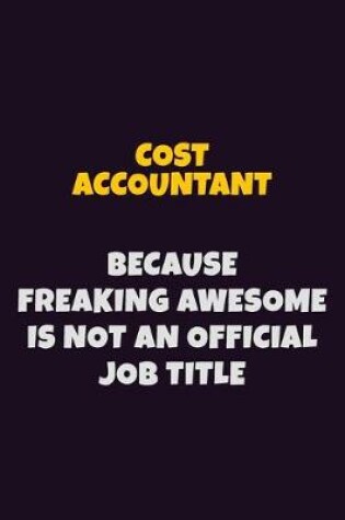 Cover of Cost Accountant, Because Freaking Awesome Is Not An Official Job Title