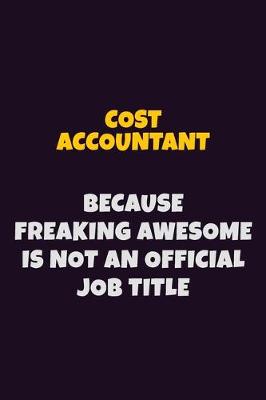 Book cover for Cost Accountant, Because Freaking Awesome Is Not An Official Job Title