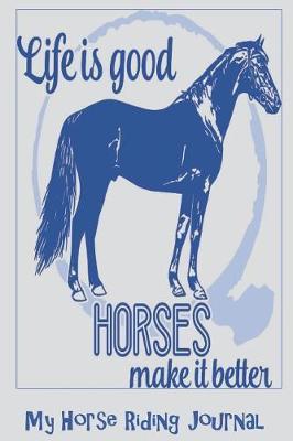 Book cover for "Life is Good, Horses Make It Better" My Horse Riding Journal