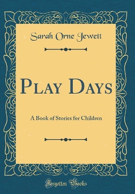 Book cover for Play Days: A Book of Stories for Children (Classic Reprint)